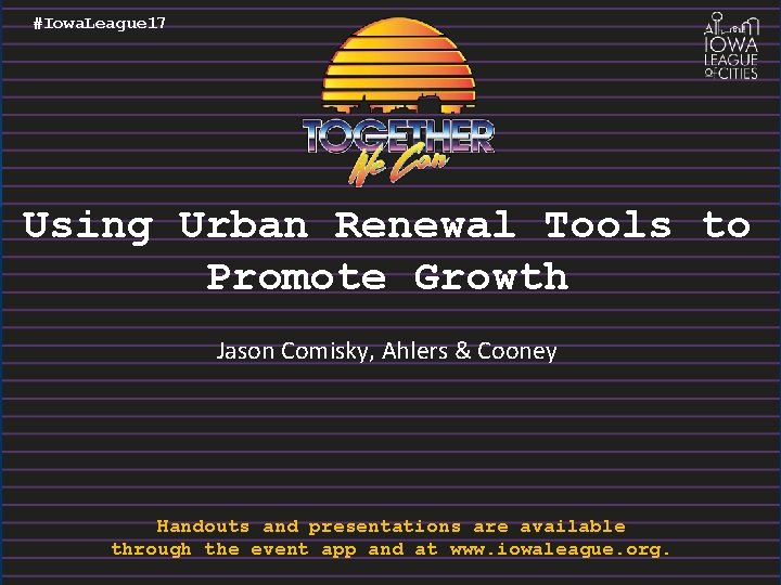 #Iowa. League 17 Using Urban Renewal Tools to Promote Growth Jason Comisky, Ahlers &