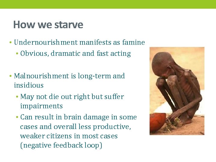 How we starve • Undernourishment manifests as famine • Obvious, dramatic and fast acting