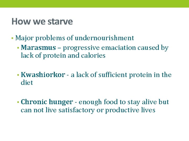 How we starve • Major problems of undernourishment • Marasmus – progressive emaciation caused