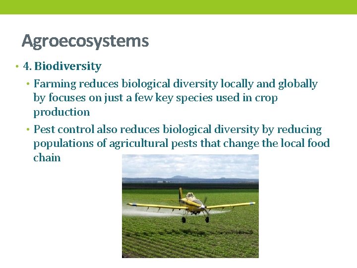 Agroecosystems • 4. Biodiversity • Farming reduces biological diversity locally and globally by focuses