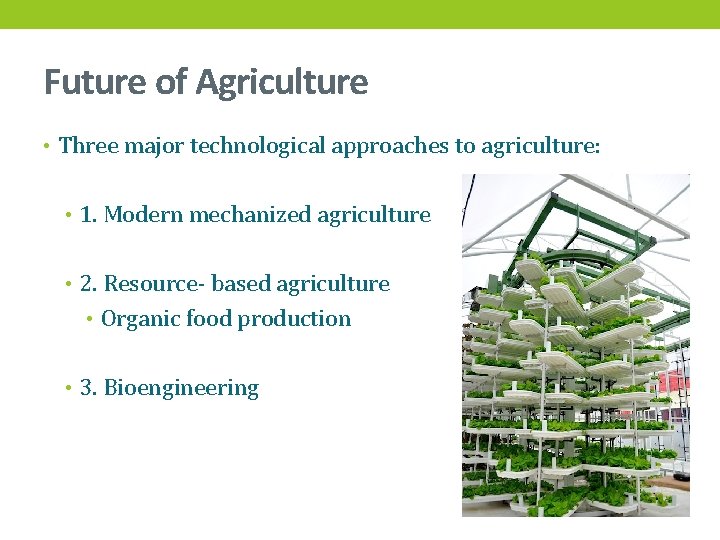 Future of Agriculture • Three major technological approaches to agriculture: • 1. Modern mechanized