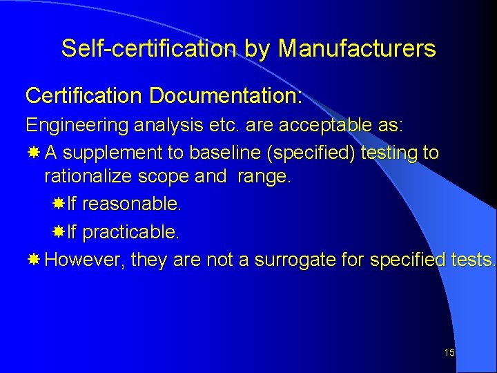 Self-certification by Manufacturers Certification Documentation: Engineering analysis etc. are acceptable as: A supplement to