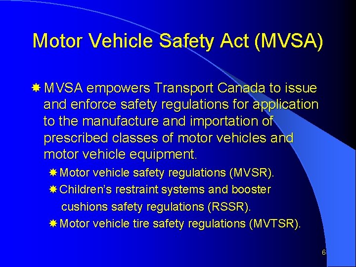 Motor Vehicle Safety Act (MVSA) MVSA empowers Transport Canada to issue and enforce safety