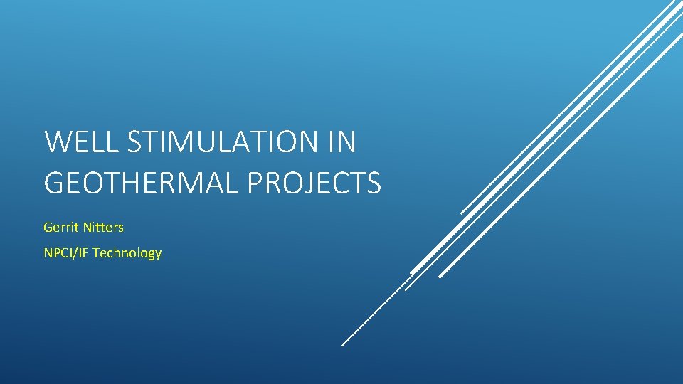 WELL STIMULATION IN GEOTHERMAL PROJECTS Gerrit Nitters NPCI/IF Technology 