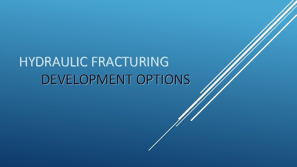 HYDRAULIC FRACTURING DEVELOPMENT OPTIONS 