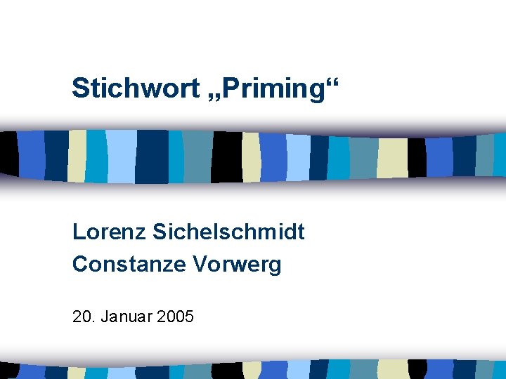 Stichwort „Priming“ Lorenz Sichelschmidt Constanze Vorwerg 20. Januar 2005 