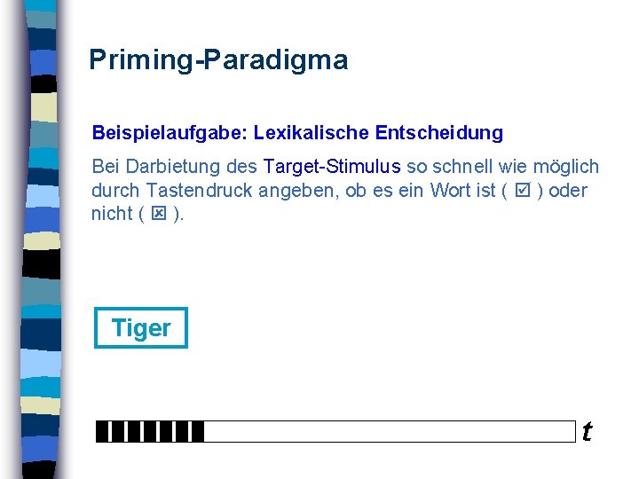 Priming-Paradigma Beispielaufgabe: Lexikalische Entscheidung Bei Darbietung des Target-Stimulus so schnell wie möglich durch Tastendruck