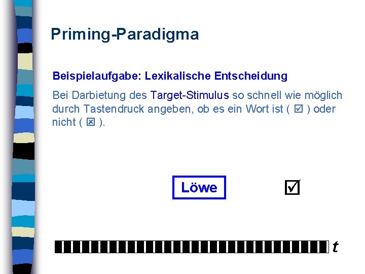 Priming-Paradigma Beispielaufgabe: Lexikalische Entscheidung Bei Darbietung des Target-Stimulus so schnell wie möglich durch Tastendruck