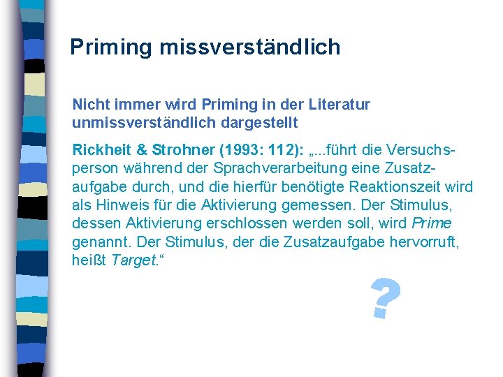 Priming missverständlich Nicht immer wird Priming in der Literatur unmissverständlich dargestellt Rickheit & Strohner