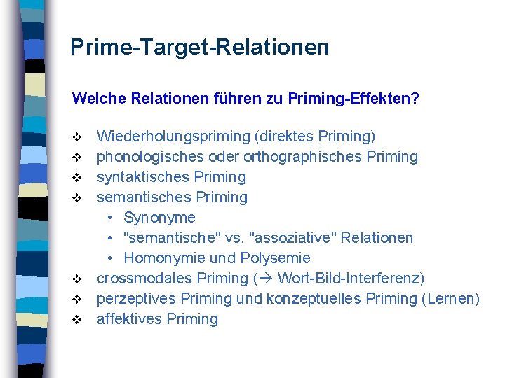 Prime-Target-Relationen Welche Relationen führen zu Priming-Effekten? Wiederholungspriming (direktes Priming) phonologisches oder orthographisches Priming syntaktisches