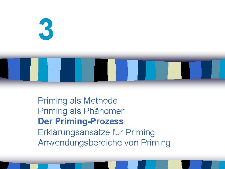 3 Priming als Methode Priming als Phänomen Der Priming-Prozess Erklärungsansätze für Priming Anwendungsbereiche von