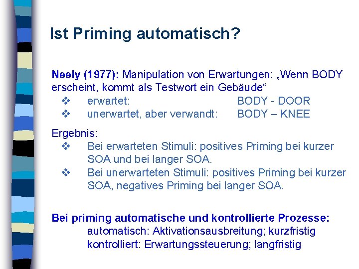 Ist Priming automatisch? Neely (1977): Manipulation von Erwartungen: „Wenn BODY erscheint, kommt als Testwort