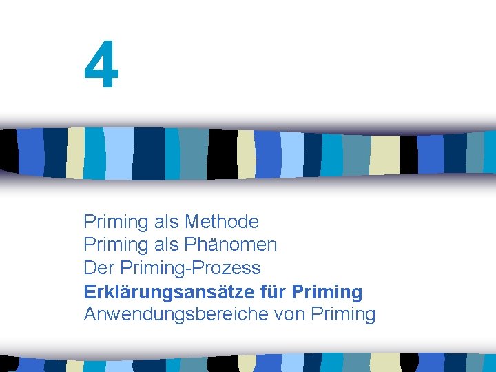 4 Priming als Methode Priming als Phänomen Der Priming-Prozess Erklärungsansätze für Priming Anwendungsbereiche von