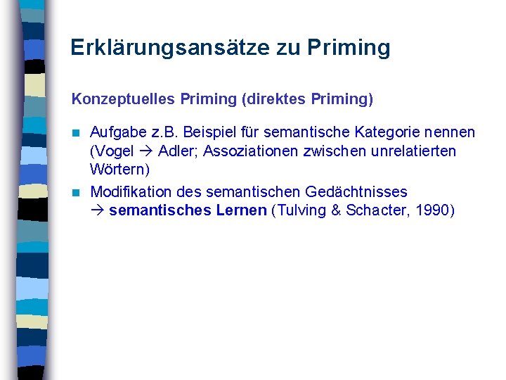 Erklärungsansätze zu Priming Konzeptuelles Priming (direktes Priming) Aufgabe z. B. Beispiel für semantische Kategorie
