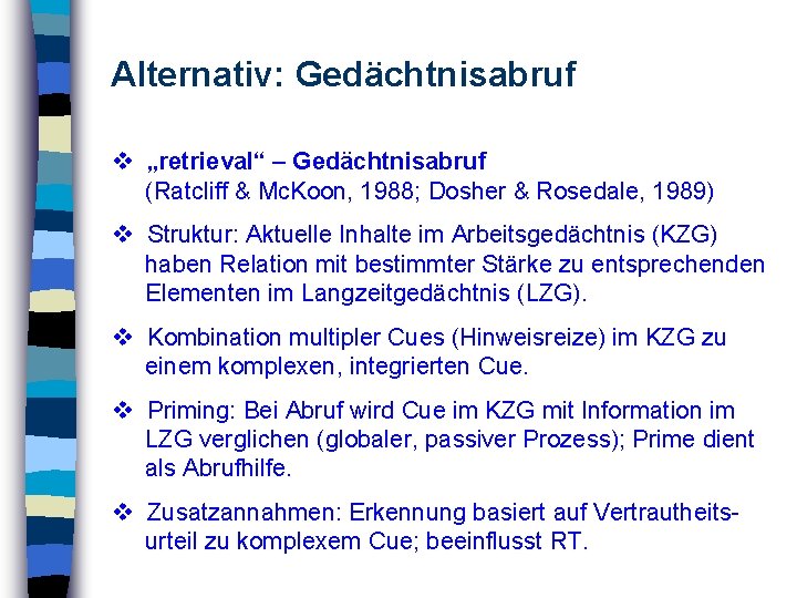 Alternativ: Gedächtnisabruf „retrieval“ – Gedächtnisabruf (Ratcliff & Mc. Koon, 1988; Dosher & Rosedale, 1989)