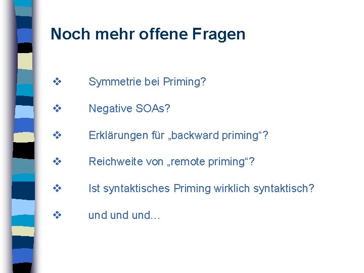 Noch mehr offene Fragen Symmetrie bei Priming? Negative SOAs? Erklärungen für „backward priming“? Reichweite