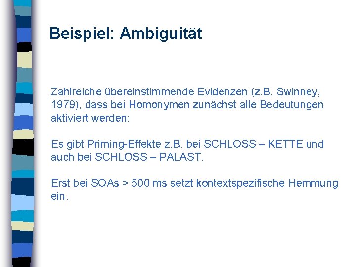 Beispiel: Ambiguität Zahlreiche übereinstimmende Evidenzen (z. B. Swinney, 1979), dass bei Homonymen zunächst alle