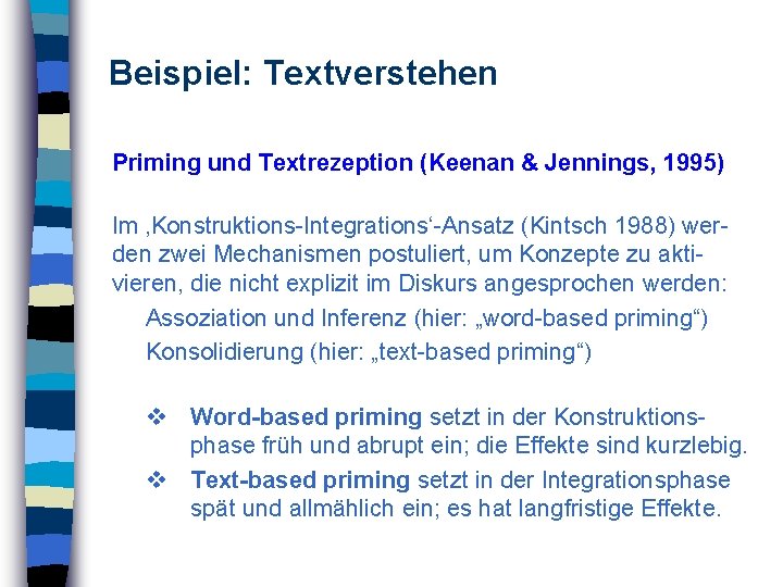 Beispiel: Textverstehen Priming und Textrezeption (Keenan & Jennings, 1995) Im ‚Konstruktions-Integrations‘-Ansatz (Kintsch 1988) werden