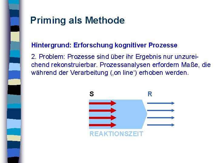 Priming als Methode Hintergrund: Erforschung kognitiver Prozesse 2. Problem: Prozesse sind über ihr Ergebnis