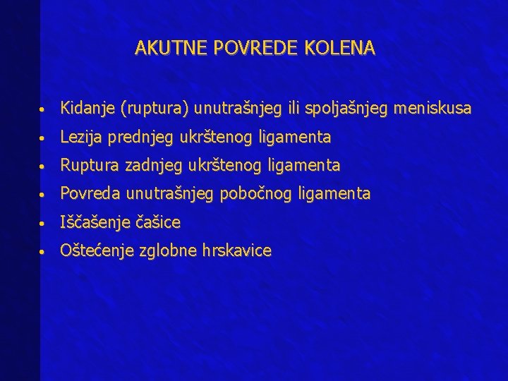 AKUTNE POVREDE KOLENA • Kidanje (ruptura) unutrašnjeg ili spoljašnjeg meniskusa • Lezija prednjeg ukrštenog