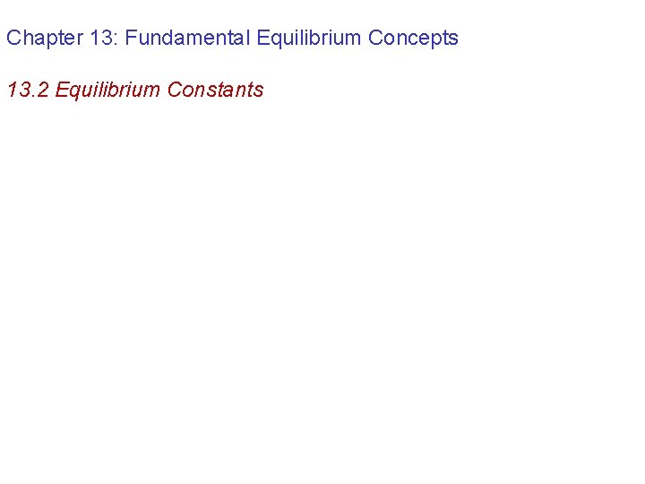 Chapter 13: Fundamental Equilibrium Concepts 13. 2 Equilibrium Constants 