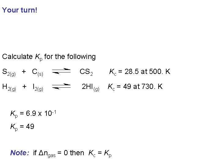 Your turn! Calculate Kp for the following S 2(g) + C(s) CS 2 Kc