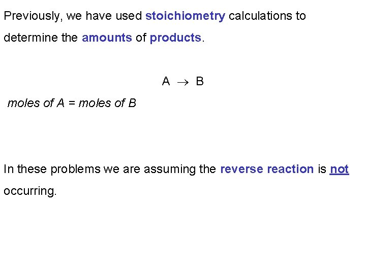 Previously, we have used stoichiometry calculations to determine the amounts of products. A B