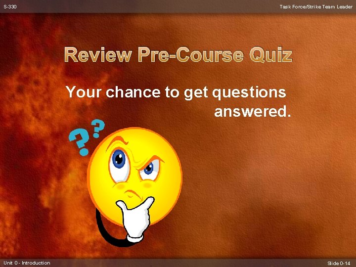 S-330 Task Force/Strike Team Leader Review Pre-Course Quiz Your chance to get questions answered.