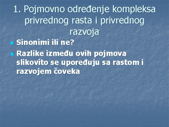 1. Pojmovno određenje kompleksa privrednog rasta i privrednog razvoja n n Sinonimi ili ne?