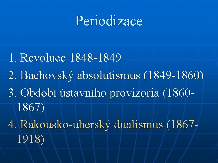 Periodizace 1. Revoluce 1848 -1849 2. Bachovský absolutismus (1849 -1860) 3. Období ústavního provizoria
