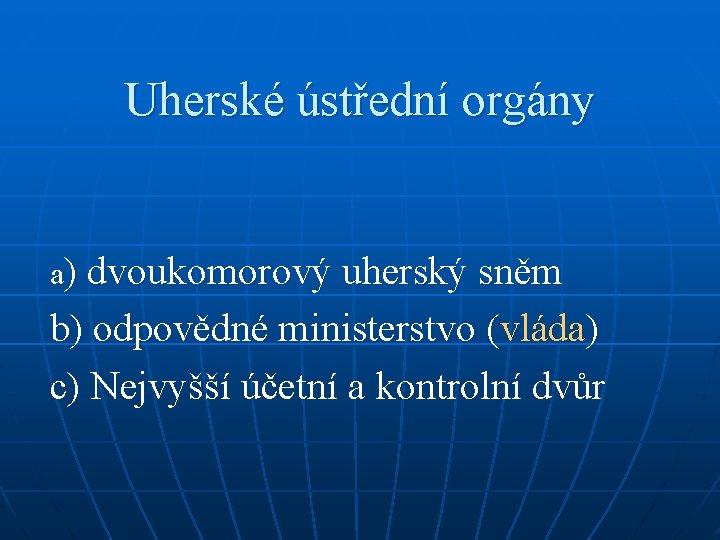 Uherské ústřední orgány a) dvoukomorový uherský sněm b) odpovědné ministerstvo (vláda) c) Nejvyšší účetní