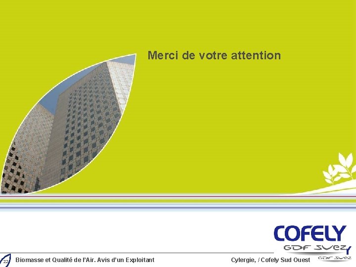 Merci de votre attention 22 Biomasse et Qualité de l’Air. Avis d’un Exploitant Cylergie, Merci de votre attention 22 Biomasse et Qualité de l’Air. Avis d’un Exploitant Cylergie,