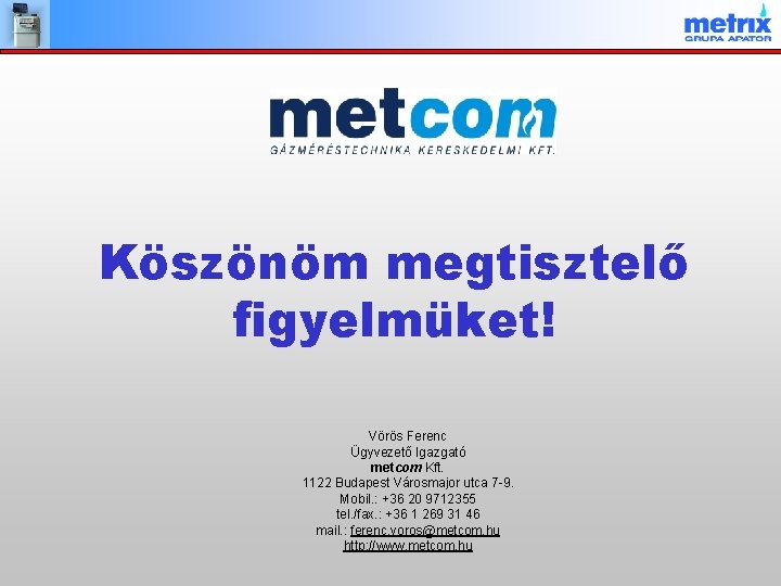 Köszönöm megtisztelő figyelmüket! Vörös Ferenc Ügyvezető Igazgató metcom Kft. 1122 Budapest Városmajor utca 7