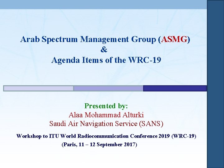 Arab Spectrum Management Group (ASMG) & Agenda Items of the WRC-19 Presented by: Alaa