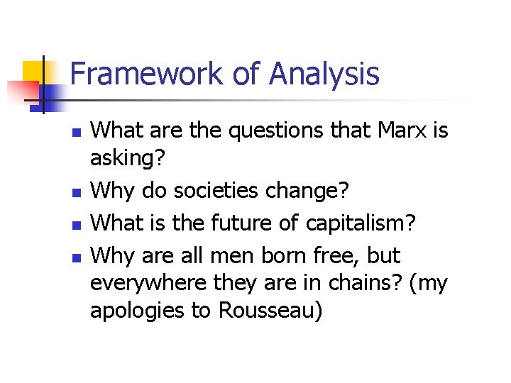 Framework of Analysis n n What are the questions that Marx is asking? Why