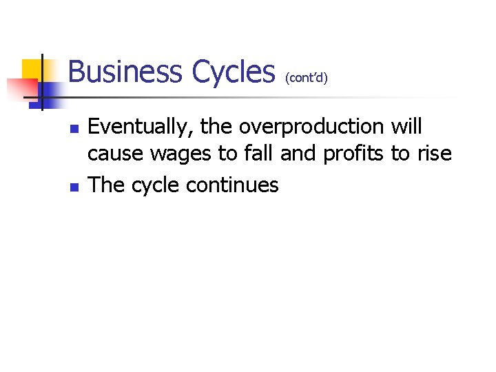 Business Cycles (cont’d) n n Eventually, the overproduction will cause wages to fall and