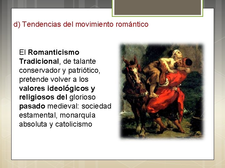d) Tendencias del movimiento romántico El Romanticismo Tradicional, de talante conservador y patriótico, pretende
