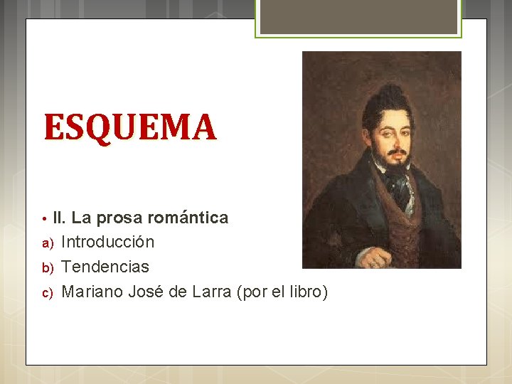 ESQUEMA II. La prosa romántica a) Introducción b) Tendencias c) Mariano José de Larra