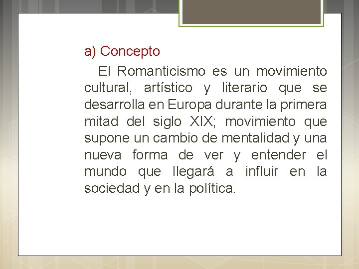 a) Concepto El Romanticismo es un movimiento cultural, artístico y literario que se desarrolla