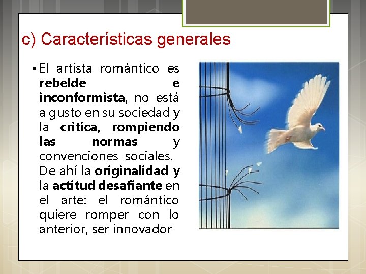c) Características generales • El artista romántico es rebelde e inconformista, no está a