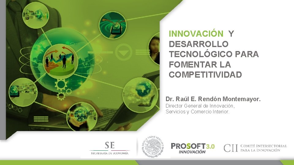 INNOVACIÓN Y DESARROLLO TECNOLÓGICO PARA FOMENTAR LA COMPETITIVIDAD Dr. Raúl E. Rendón Montemayor. Director