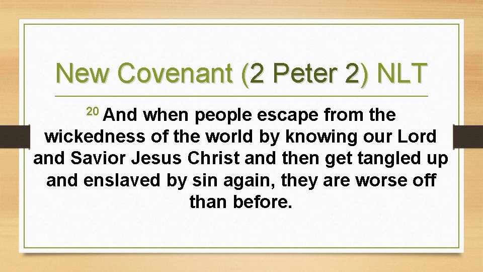 New Covenant (2 Peter 2) NLT 20 And when people escape from the wickedness