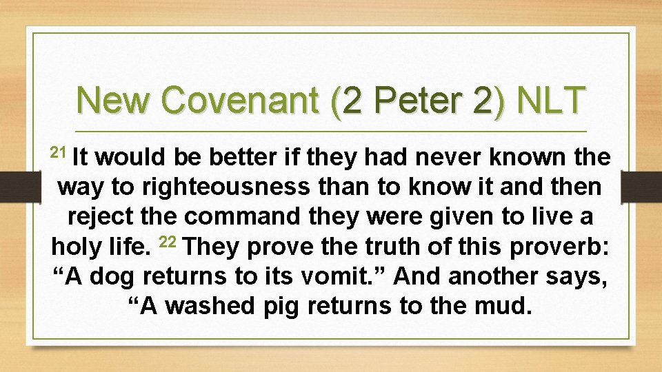 New Covenant (2 Peter 2) NLT 21 It would be better if they had