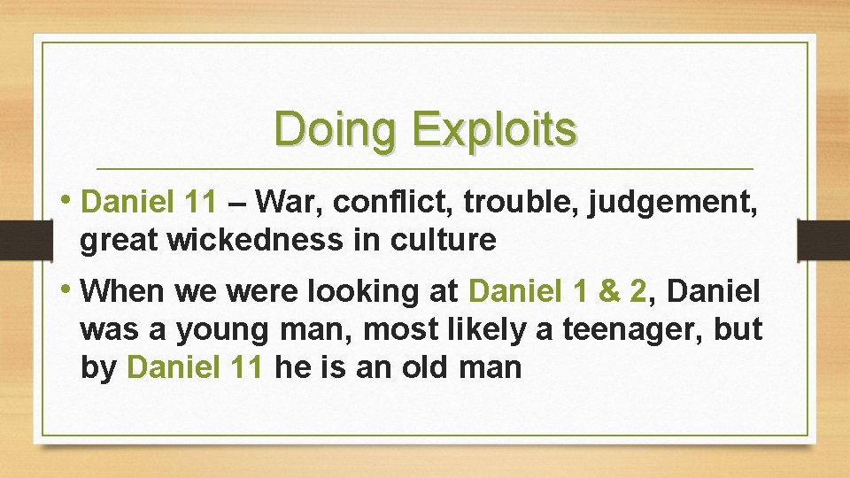 Doing Exploits • Daniel 11 – War, conflict, trouble, judgement, great wickedness in culture