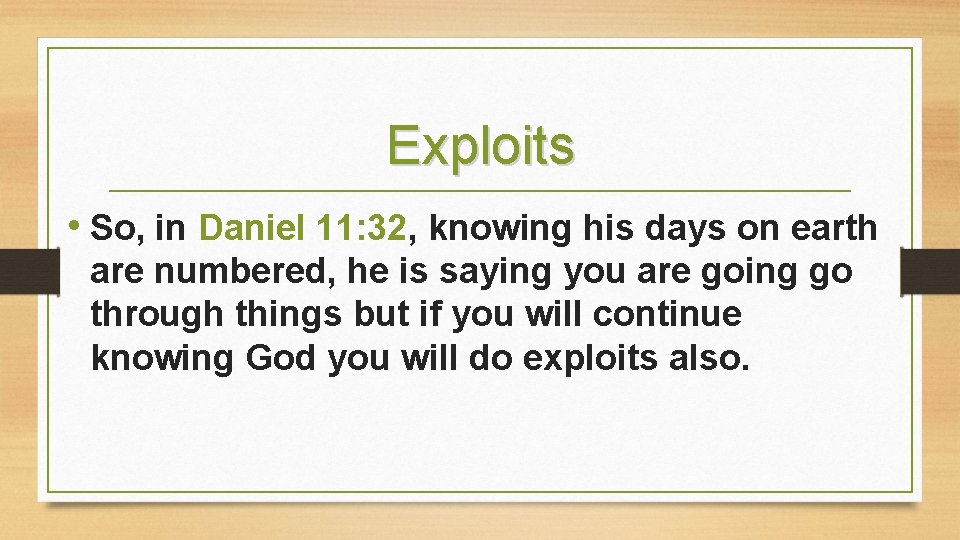 Exploits • So, in Daniel 11: 32, knowing his days on earth are numbered,