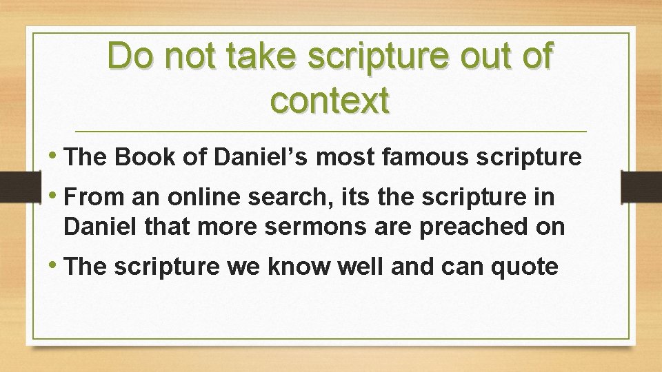 Do not take scripture out of context • The Book of Daniel’s most famous