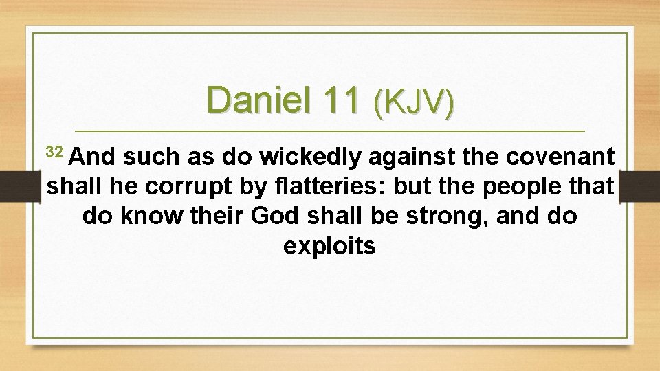 Daniel 11 (KJV) 32 And such as do wickedly against the covenant shall he