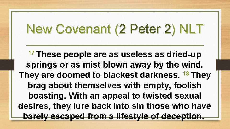 New Covenant (2 Peter 2) NLT 17 These people are as useless as dried-up