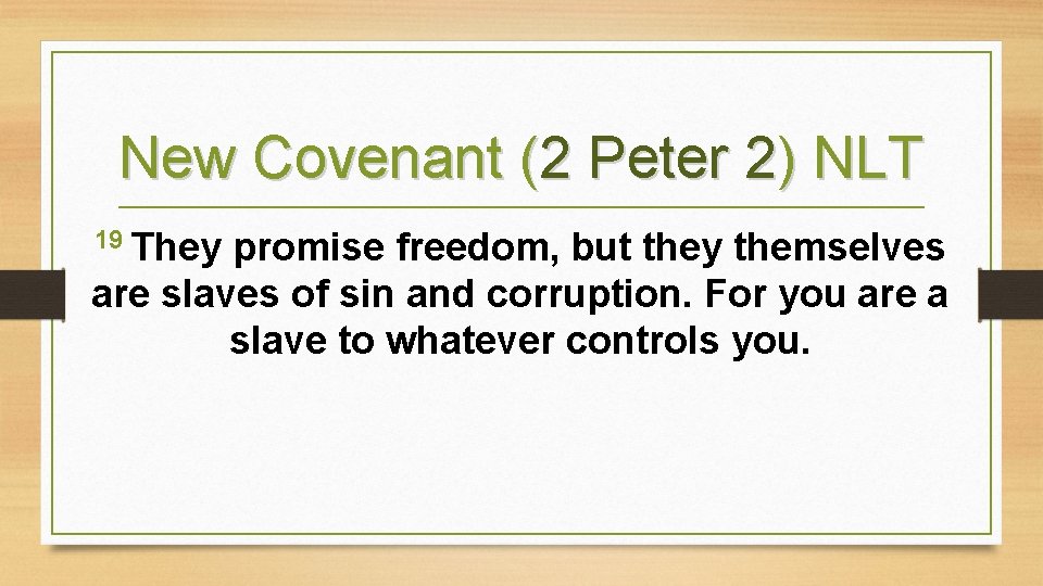 New Covenant (2 Peter 2) NLT 19 They promise freedom, but they themselves are