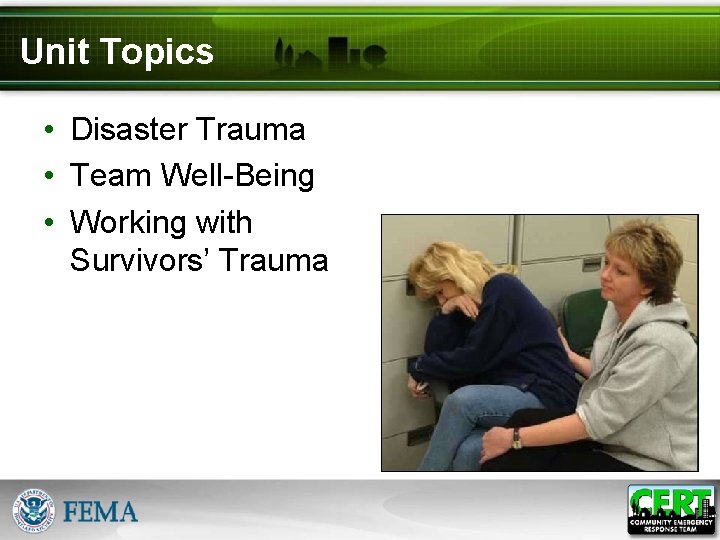 Unit Topics • Disaster Trauma • Team Well-Being • Working with Survivors’ Trauma 